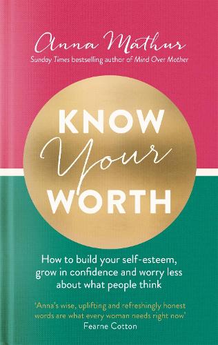 Know Your Worth: How to build your self-esteem, grow in confidence and worry less about what people think (Hardback)