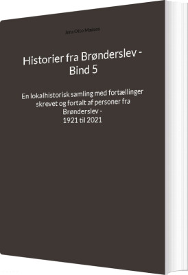 Historier Fra Brønderslev - Bind 5 - Jens Otto Madsen - Bog