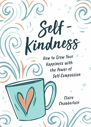 Self-Kindness: How to Grow Your Happiness with the Power of Self-Compassion (Hardback)