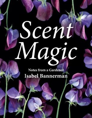 Scent Magic: Notes from a Gardener (Hardback)