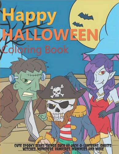 Happy Halloween Coloring Book: Cute Spooky Scary Things Such as Jack-o-Lanterns, Ghosts, Witches, Monsters, Vampires, Mummies and More (Paperback)