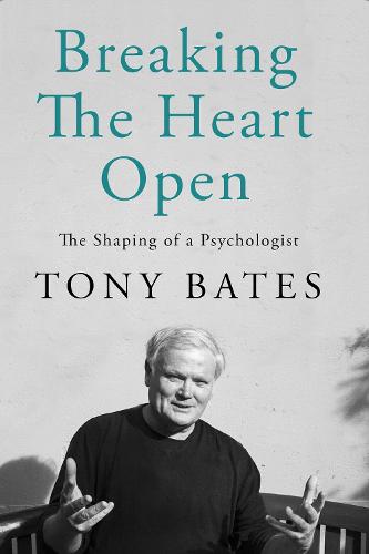Breaking the Heart Open: The Shaping of a Psychologist (Hardback)