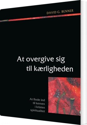At Overgive Sig Til Kærligheden - David G. Benner - Bog