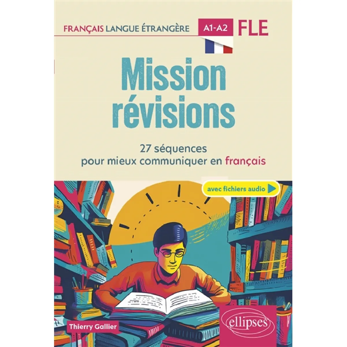 Mission révisions : 27 séquences pour mieux communiquer en français : FLE, français langue étrangère, A1-A2