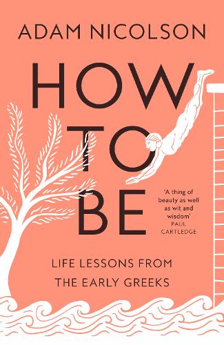How to Be: Life Lessons from the Early Greeks (Hardback)