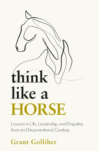 Think Like a Horse: Lessons in Life, Leadership and Empathy from an Unconventional Cowboy (Paperback)