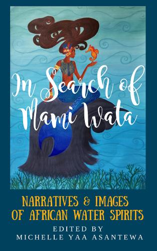 In Search of Mami Wata: Narratives and Images of African Water Spirits (Hardback)