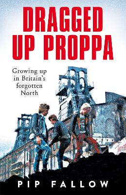 Dragged Up Proppa: Growing up in Britain's Forgotten North (Hardback)