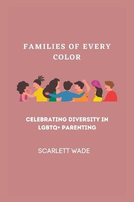 Families of Every Color: Celebrating Diversity in LGBTQ+ Parenting (Paperback)