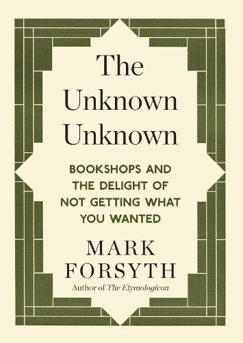 The Unknown Unknown: Bookshops and the delight of not getting what you wanted (Paperback)