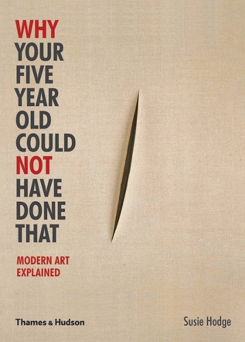 Why Your Five Year Old Could Not Have Done That: Modern Art Explained (Paperback)