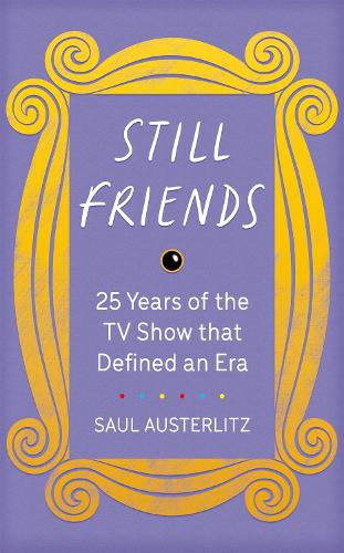 Still Friends: 25 Years of the TV Show That Defined an Era (Hardback)