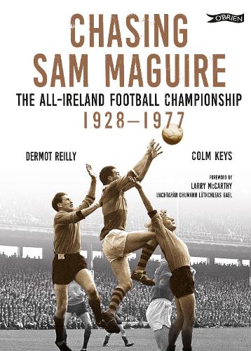 Chasing Sam Maguire: The All-Ireland Football Championship 1928-1977 (Hardback)