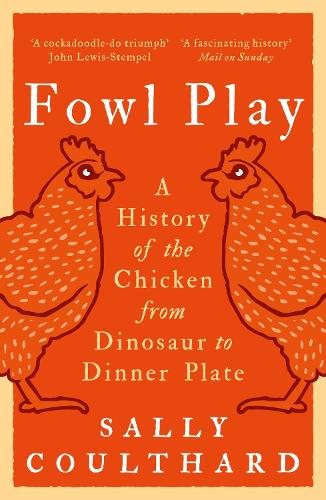 Fowl Play: A History of the Chicken from Dinosaur to Dinner Plate (Paperback)