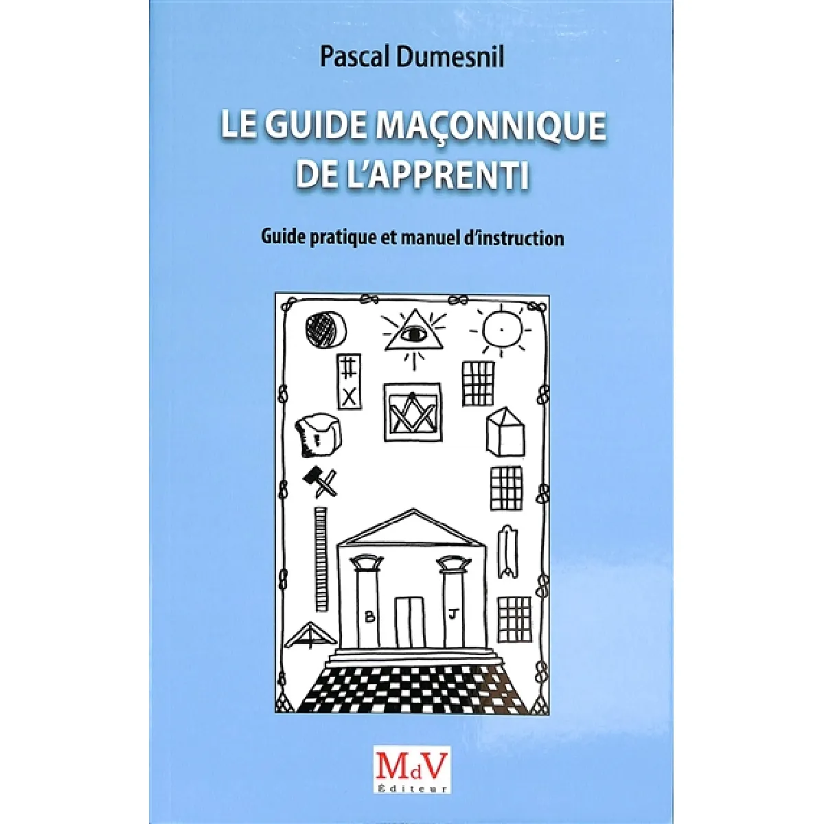 Le guide maçonnique de l'apprenti : guide pratique et manuel d'instruction