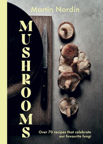 Mushrooms: Over 70 Recipes That Celebrate Our Favourite Fungi (Hardback)