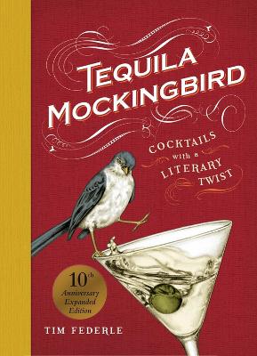 Tequila Mockingbird (10th Anniversary Expanded Edition): Cocktails with a Literary Twist (Hardback)