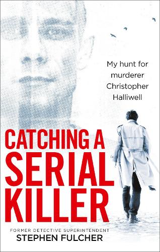 Catching a Serial Killer: My hunt for murderer Christopher Halliwell, subject of the ITV series A Confession (Paperback)