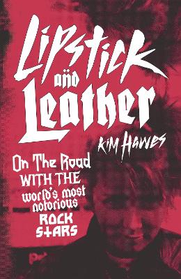 Lipstick and Leather: On the Road with the World's Most Notorious Rock Stars (Hardback)