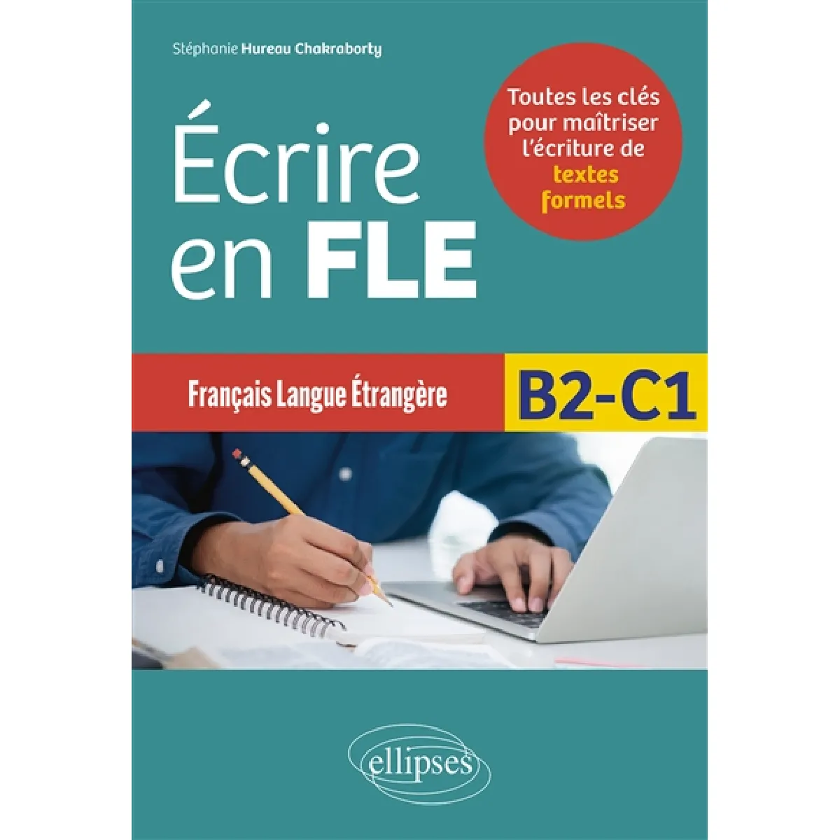 Ecrire en FLE, français langue étrangère B2-C1 : toutes les clés pour maîtriser l'écriture de textes formels