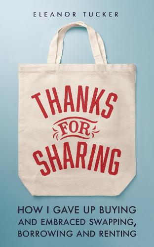 Thanks for Sharing: How I Gave Up Buying and Embraced Swapping, Borrowing and Renting (Paperback)