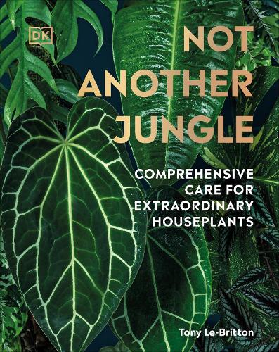 Not Another Jungle: Comprehensive Care for Extraordinary Houseplants (Hardback)