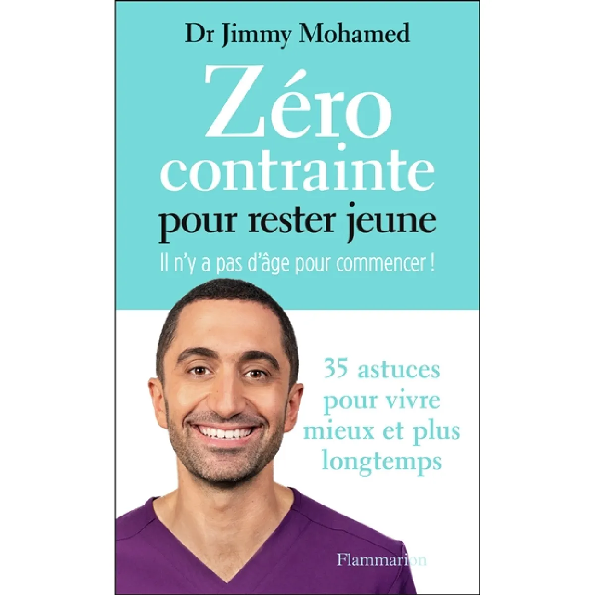 Zéro contrainte pour rester jeune : il n'y a pas d'âge pour commencer ! : 35 astuces pour vivre mieux et plus longtemps