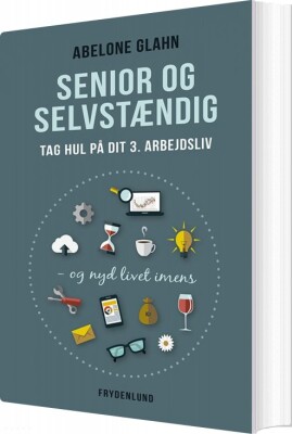 Senior Og Selvstændig - Tag Hul På Dit 3. Arbejdsliv - Abelone Glahn - Bog