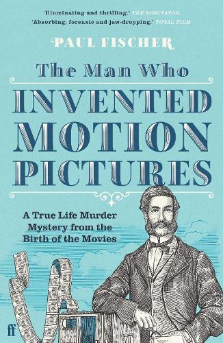 The Man Who Invented Motion Pictures: A True Life Murder Mystery from the Birth of the Movies (Paperback)