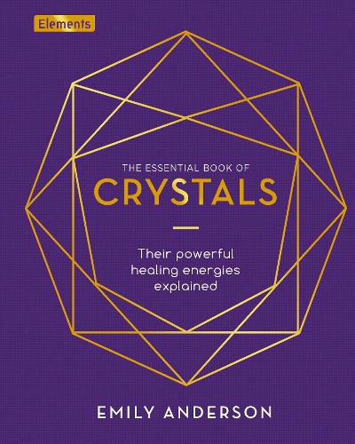 The Essential Book of Crystals: Their Powerful Healing Energies Explained - Elements (Hardback)