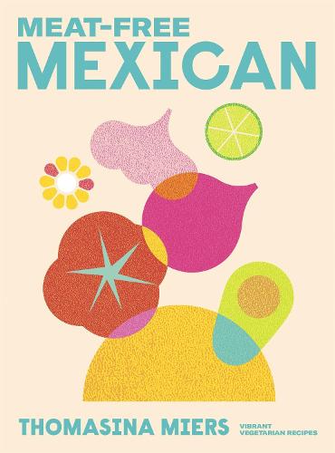 Meat-free Mexican: Vibrant Vegetarian Recipes (Hardback)