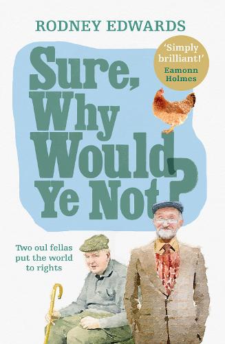 Sure, why would ye not: Two Oul Fellas Put the World to Rights (Paperback)