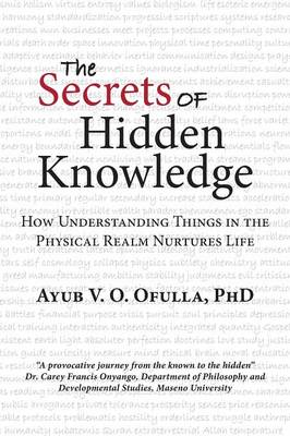 The Secrets of Hidden Knowledge: How Understanding Things in the Physical Realm Nurtures Life (Paperback)