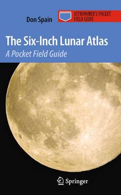 The Six-Inch Lunar Atlas: A Pocket Field Guide - Astronomer's Pocket Field Guide (Paperback)