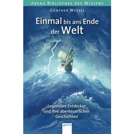 Arena Einmal bis ans Ende der Welt. Legendäre Entdecker und ihre abenteuerlichen Geschichten