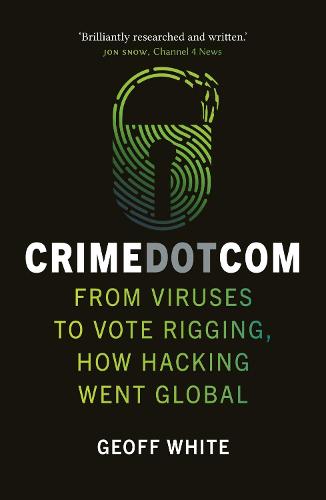 Crime Dot Com: From Viruses to Vote Rigging, How Hacking Went Global (Paperback)