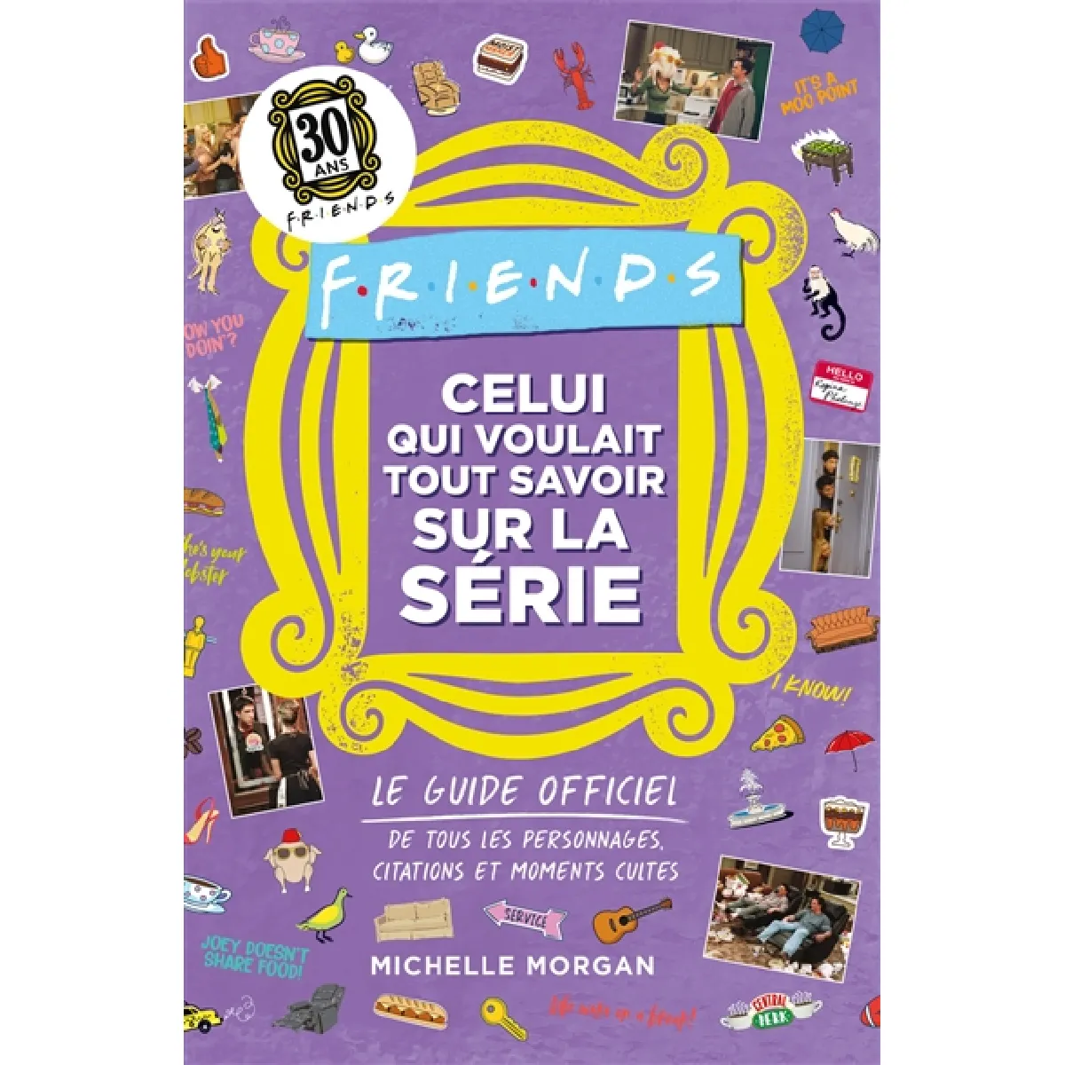 Friends : celui qui voulait tout savoir sur la série : le guide officiel de tous les personnages, citations et moments cultes de la série
