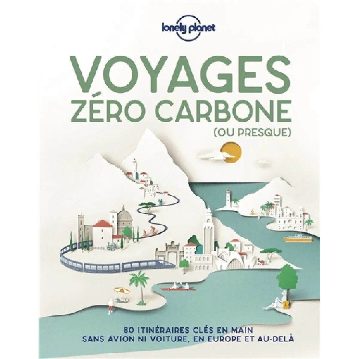 Voyages zéro carbone (ou presque) : 80 itinéraires clés en main sans avion ni voiture, en Europe et au-delà · Occasion
