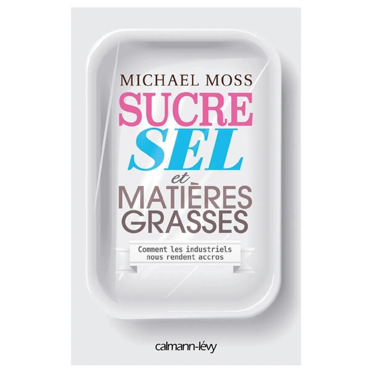 Sucre, sel et matières grasses : comment les industriels nous rendent accros · Occasion