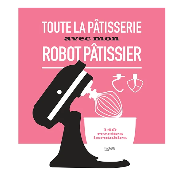 Livre Toute la pâtisserie avec mon robot pâtissier Hachette pratique