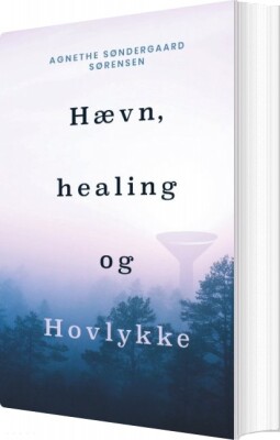 Hævn, Healing Og Hovlykke - Agnethe Søndergaard Sørensen - Bog