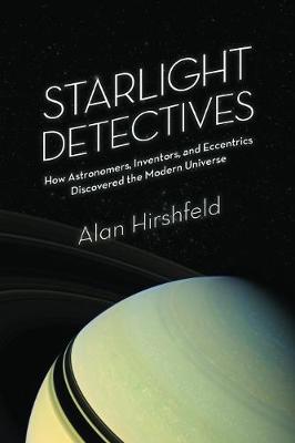 Starlight Detectives: How Astronomers, Inventors, and Eccentrics Discovered the Modern Universe (Paperback)
