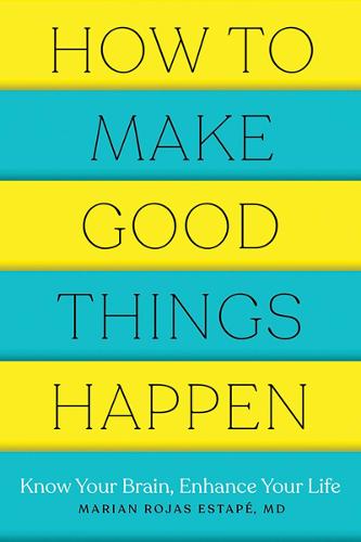 How to Make Good Things Happen: Know Your Brain, Enhance Your Life (Paperback)