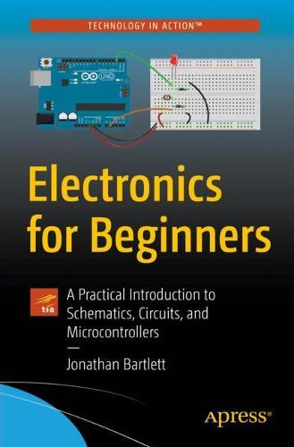 Electronics for Beginners: A Practical Introduction to Schematics, Circuits, and Microcontrollers (Paperback)