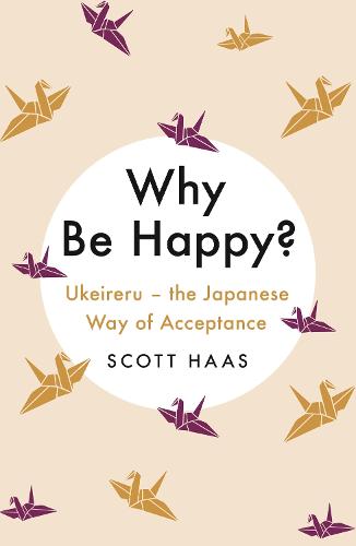 Why Be Happy: The Japanese Way of Acceptance (Paperback)
