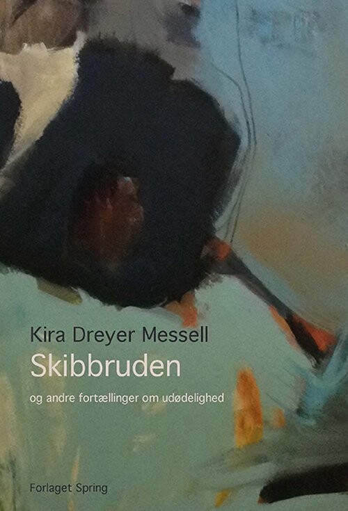 Skibbruden Og Andre Fortællinger Om Udødelighed - Kira Dreyer Messell - Bog