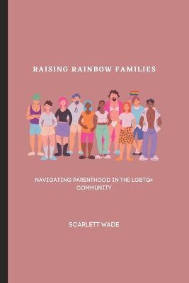 Raising Rainbow Families: Navigating Parenthood in the LGBTQ+ Community (Paperback)