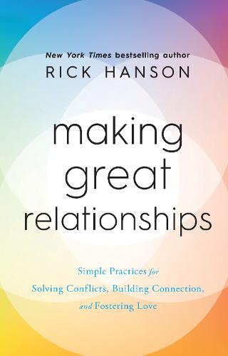 Making Great Relationships: Simple Practices for Solving Conflicts, Building Connection and Fostering Love (Hardback)