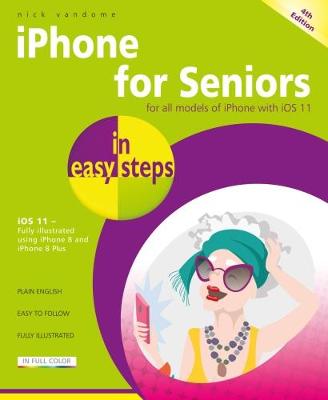 iPhone for Seniors in easy steps, 4th Edition: Covers iOS 11 - In Easy Steps (Paperback)