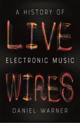 Live Wires: A History of Electronic Music (Paperback)